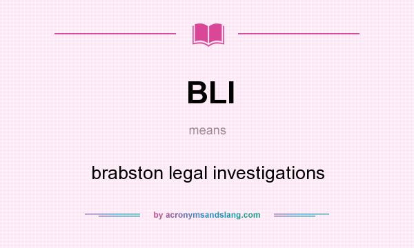 What does BLI mean? It stands for brabston legal investigations