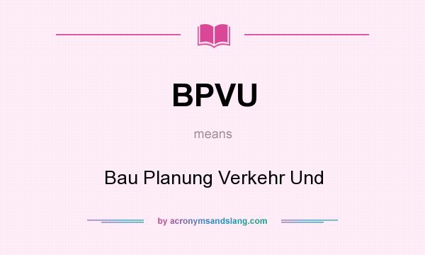 What does BPVU mean? It stands for Bau Planung Verkehr Und