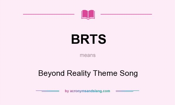 What does BRTS mean? It stands for Beyond Reality Theme Song