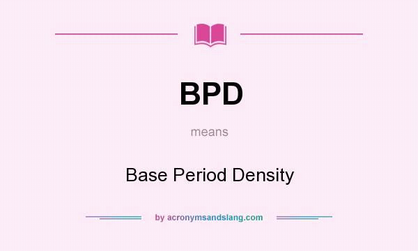 What does BPD mean? It stands for Base Period Density