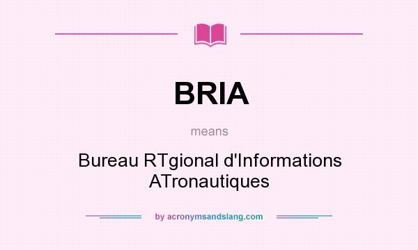 What does BRIA mean? It stands for Bureau RTgional d`Informations ATronautiques