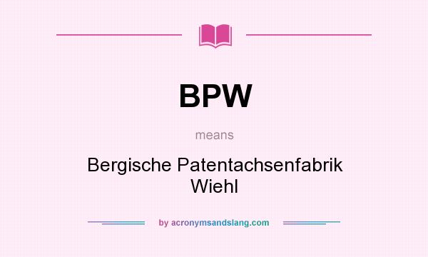 What does BPW mean? It stands for Bergische Patentachsenfabrik Wiehl