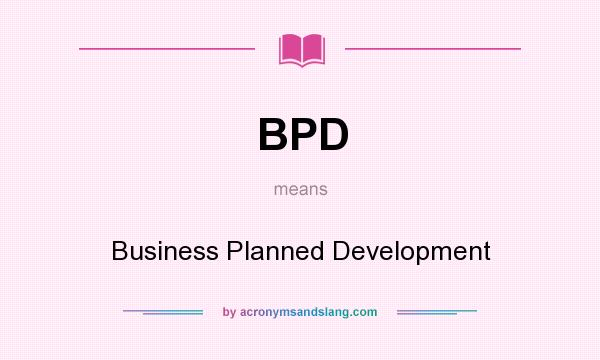 What does BPD mean? It stands for Business Planned Development