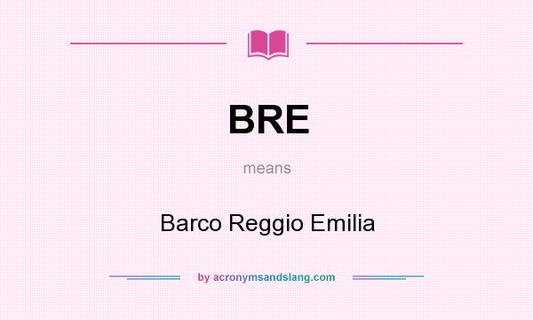 What does BRE mean? It stands for Barco Reggio Emilia