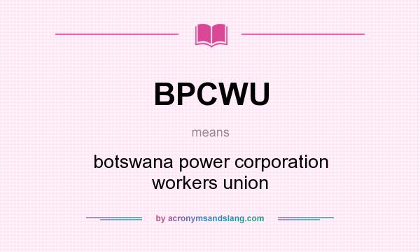 What does BPCWU mean? It stands for botswana power corporation workers union