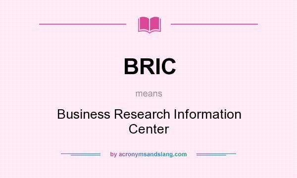 What does BRIC mean? It stands for Business Research Information Center