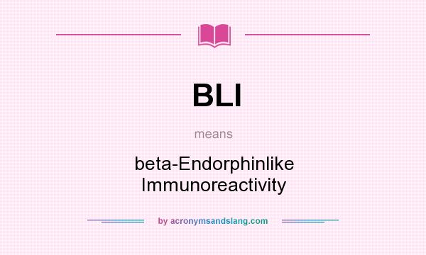 What does BLI mean? It stands for beta-Endorphinlike Immunoreactivity