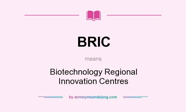 What does BRIC mean? It stands for Biotechnology Regional Innovation Centres