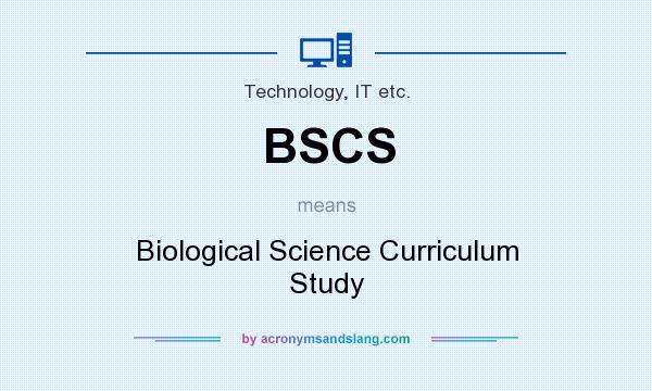 What does BSCS mean? It stands for Biological Science Curriculum Study