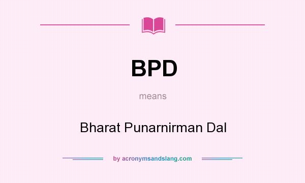 What does BPD mean? It stands for Bharat Punarnirman Dal