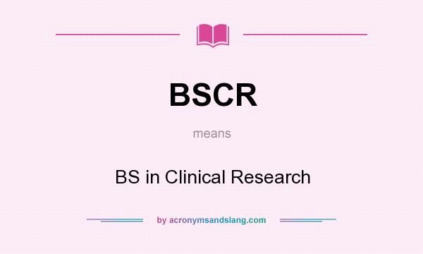 What does BSCR mean? It stands for BS in Clinical Research