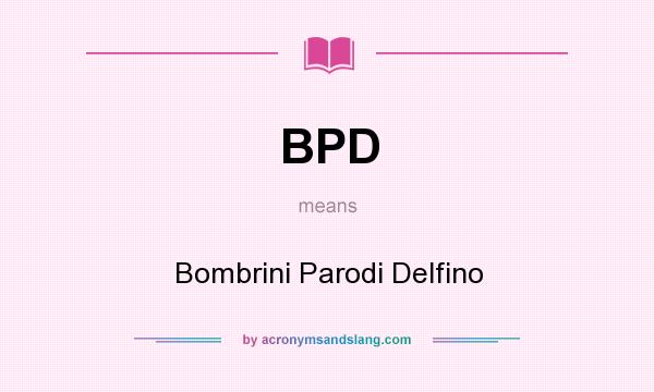 What does BPD mean? It stands for Bombrini Parodi Delfino