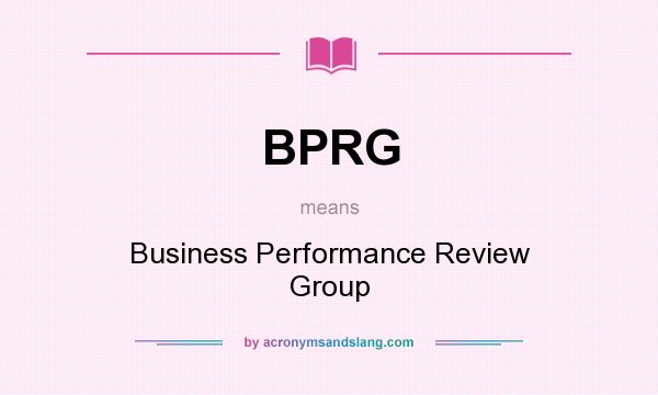 What does BPRG mean? It stands for Business Performance Review Group