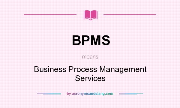 What does BPMS mean? It stands for Business Process Management Services