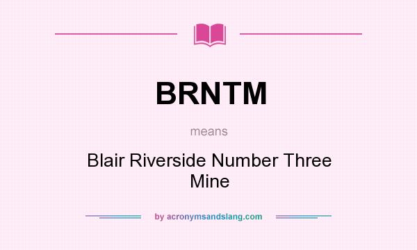 What does BRNTM mean? It stands for Blair Riverside Number Three Mine