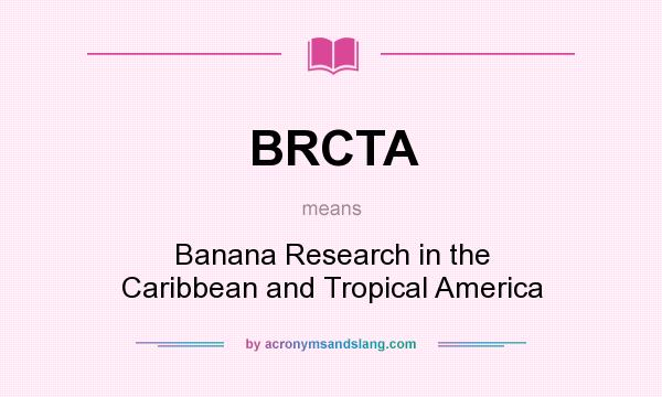 What does BRCTA mean? It stands for Banana Research in the Caribbean and Tropical America