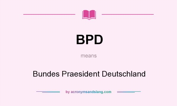 What does BPD mean? It stands for Bundes Praesident Deutschland
