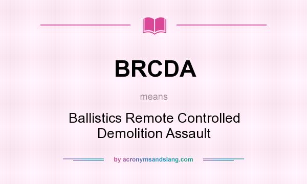 What does BRCDA mean? It stands for Ballistics Remote Controlled Demolition Assault