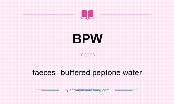 What does BPW mean? It stands for faeces--buffered peptone water