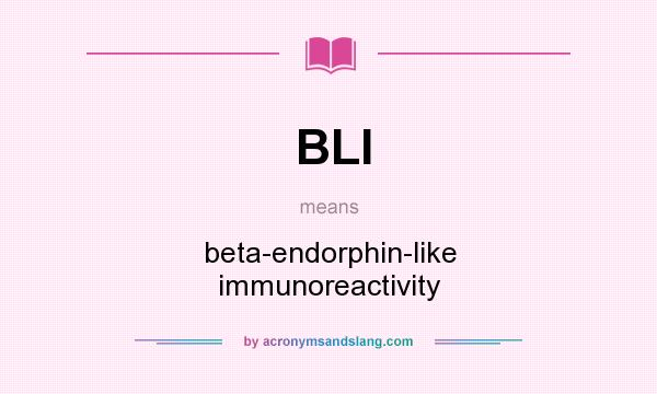 What does BLI mean? It stands for beta-endorphin-like immunoreactivity
