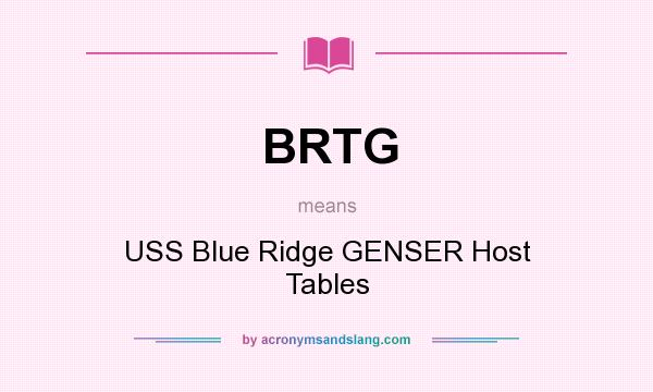What does BRTG mean? It stands for USS Blue Ridge GENSER Host Tables