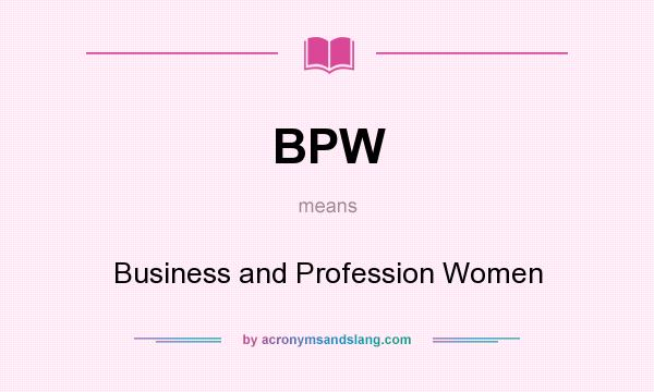 What does BPW mean? It stands for Business and Profession Women