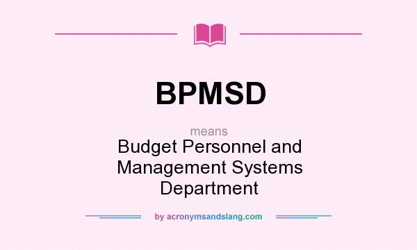 What does BPMSD mean? It stands for Budget Personnel and Management Systems Department