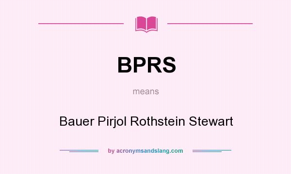 What does BPRS mean? It stands for Bauer Pirjol Rothstein Stewart