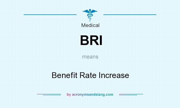 What does BRI mean? It stands for Benefit Rate Increase