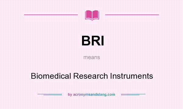 What does BRI mean? It stands for Biomedical Research Instruments