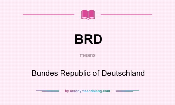 What does BRD mean? It stands for Bundes Republic of Deutschland