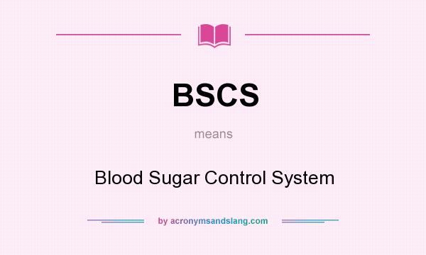 What does BSCS mean? It stands for Blood Sugar Control System