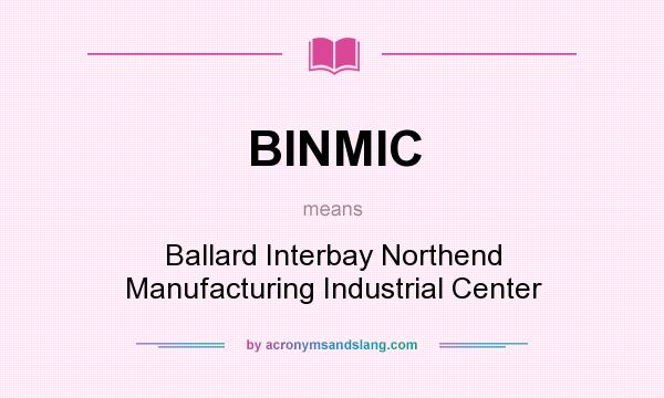 What does BINMIC mean? It stands for Ballard Interbay Northend Manufacturing Industrial Center