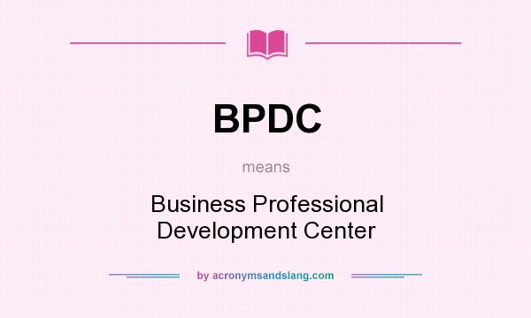 What does BPDC mean? It stands for Business Professional Development Center