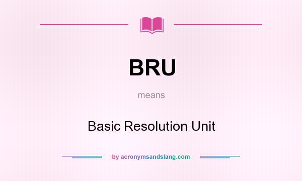 What does BRU mean? It stands for Basic Resolution Unit