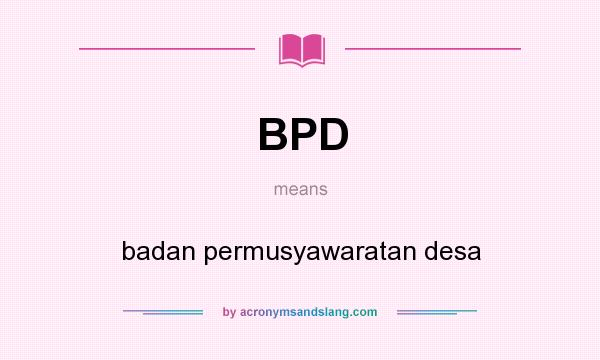 What does BPD mean? It stands for badan permusyawaratan desa