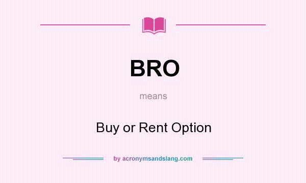 What does BRO mean? It stands for Buy or Rent Option