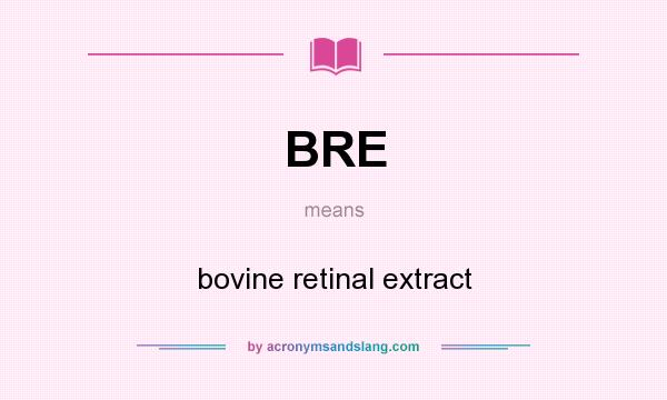 What does BRE mean? It stands for bovine retinal extract