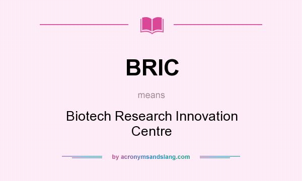 What does BRIC mean? It stands for Biotech Research Innovation Centre