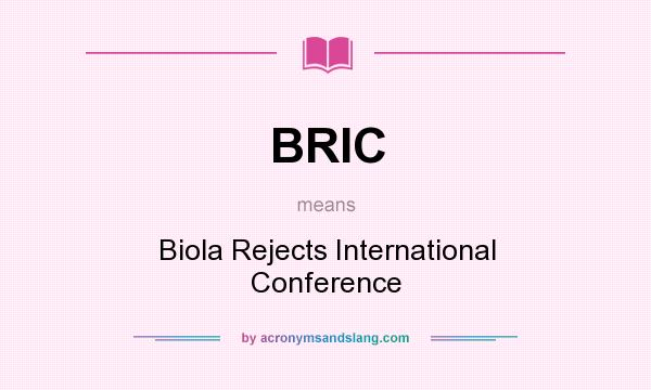 What does BRIC mean? It stands for Biola Rejects International Conference