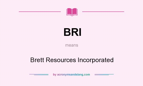 What does BRI mean? It stands for Brett Resources Incorporated