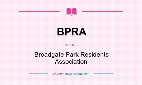 What does BPRA mean? It stands for Broadgate Park Residents Association