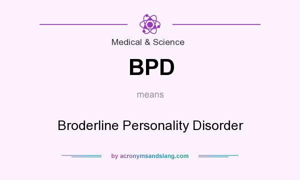 What does BPD mean? It stands for Broderline Personality Disorder