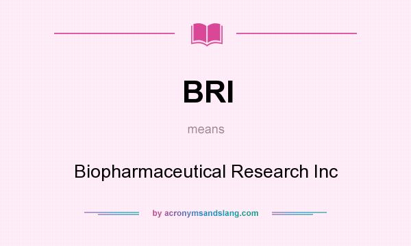 What does BRI mean? It stands for Biopharmaceutical Research Inc