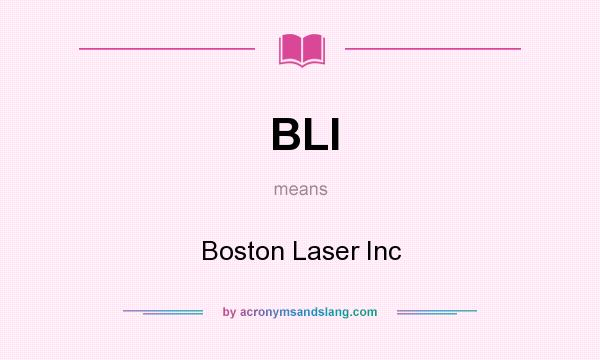 What does BLI mean? It stands for Boston Laser Inc