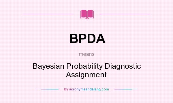 What does BPDA mean? It stands for Bayesian Probability Diagnostic Assignment