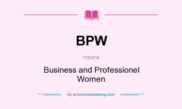 What does BPW mean? It stands for Business and Professionel Women