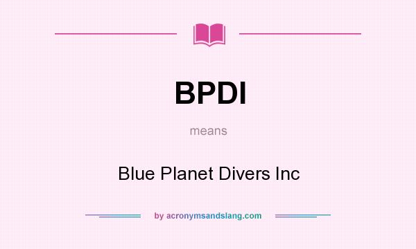 What does BPDI mean? It stands for Blue Planet Divers Inc