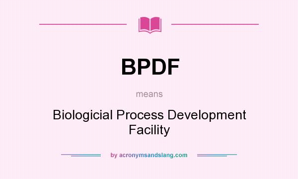 What does BPDF mean? It stands for Biologicial Process Development Facility
