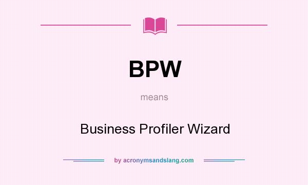What does BPW mean? It stands for Business Profiler Wizard